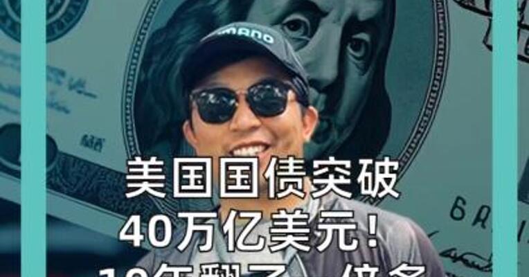 美国国债突破 40万亿美元！ 10年翻了一倍多 今年利息已近 1.2万亿美元