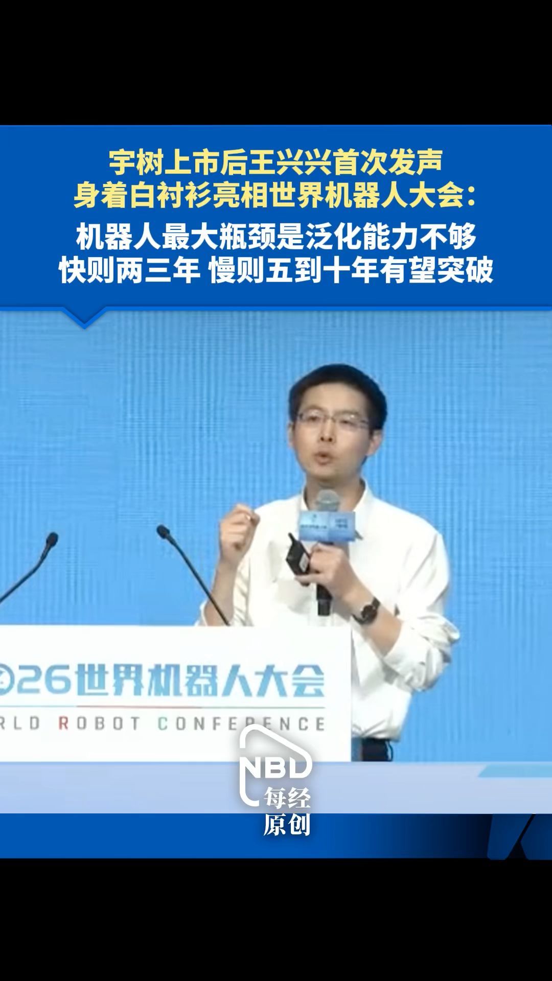 宇树上市后王兴兴首次发声，身着白衬衫亮相世界机器人大会：机器人最大瓶颈是泛化能力不够，快则两三年慢则五到十年有望突破