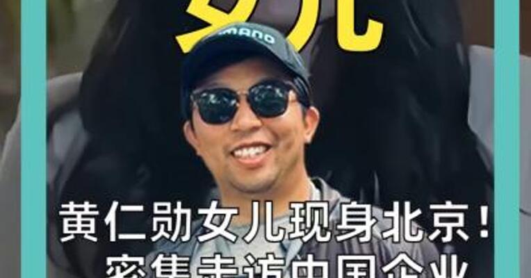 黄仁勋女儿现身北京！ 密集走访中国企业 英伟达加码 人形机器人赛道  