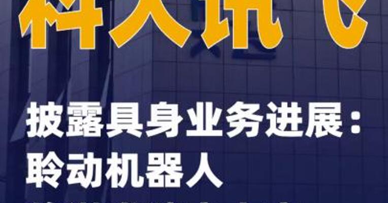 科大讯飞披露具身业务进展聆动机器人将谋求独立上市