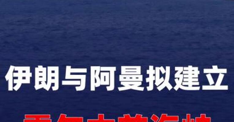 伊朗与阿曼拟建立霍尔木兹海峡安全海上通道