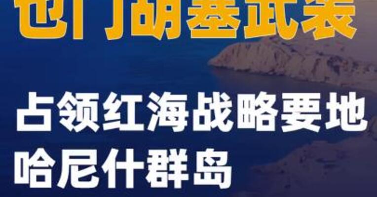 也门胡塞武装占领红海战略要地哈尼什群岛