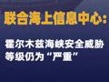联合海上信息中心：霍尔木兹海峡安全威胁等级仍为“严重”