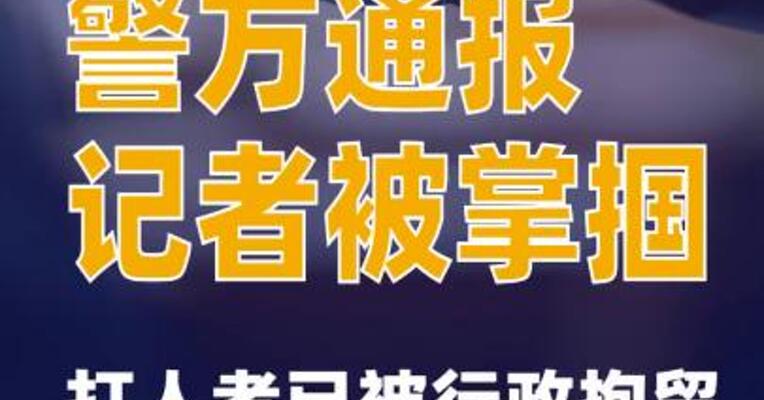 警方通报记者被掌掴：打人者已被行政拘留