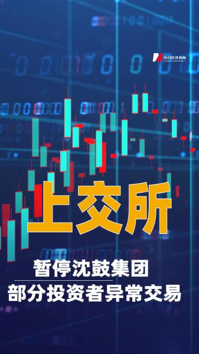 上交所暂停沈鼓集团部分投资者异常交易