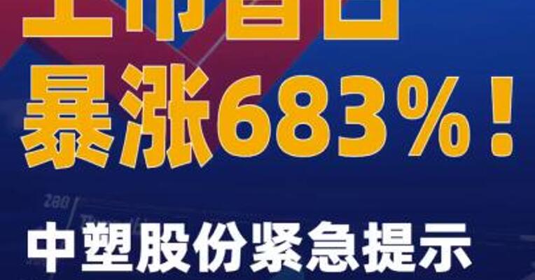 上市首日暴涨683%！中塑股份紧急提示