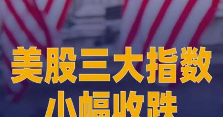 美股三大指数小幅收跌，苹果市值一夜蒸发8800亿元