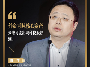 东方证券首席经济学家邵宇：外资青睐核心资产，未来可能出现科技股热潮