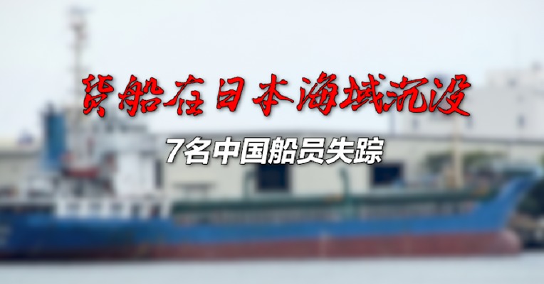 突发！货船在日本海域沉没 7名中国船员失踪