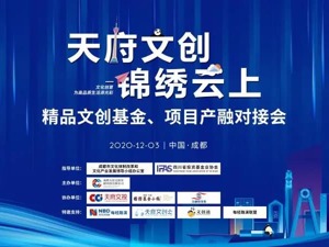“天府文创 锦绣云上” | 精品文创基金、项目产融对接会在蓉举办