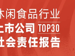 休闲食品行业上市公司TOP30社会责任报告：涪陵榨菜等20家企业无ESG评级  高质量发展任重道远