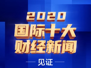 见证世界变局 每日经济新闻发布“2020国际十大财经新闻”