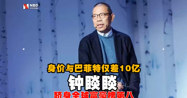 视频丨身价与巴菲特仅差10亿 钟睒睒跻身全球富豪榜第八
