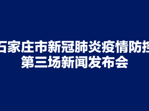 直播丨石家庄市新冠肺炎疫情防控第三场新闻发布会