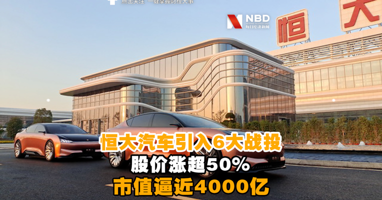 视频丨恒大汽车引入6大战投 股价涨超50% 市值逼近4000亿