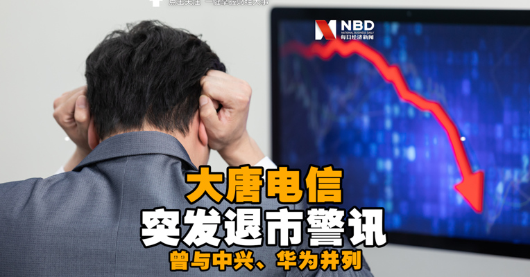 视频丨曾与中兴、华为并列的大唐电信突发退市警迅