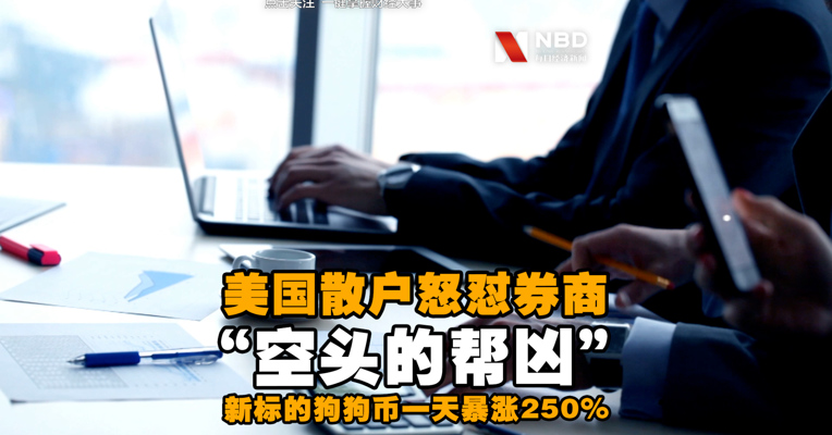 视频丨美国散户怒怼券商“空头的帮凶” 新标的狗狗币一日暴涨250%