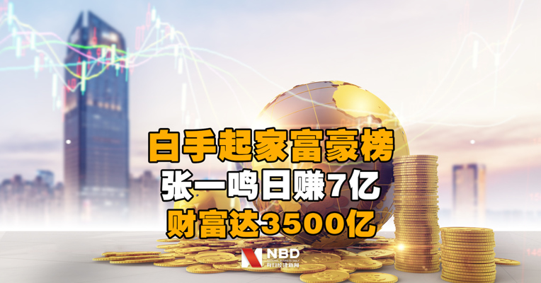 全球白手起家富豪榜来了！张一鸣日赚7亿，财富达3500亿