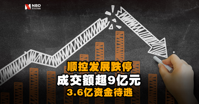 21连板“妖股王”顺控发展跌停！成交额超9亿元，3.6亿资金待逃